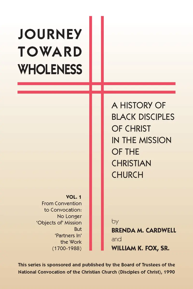 Journey Toward Wholeness: A History Of Black Disciples Of Christ In The Mission Of The Christian Church 1